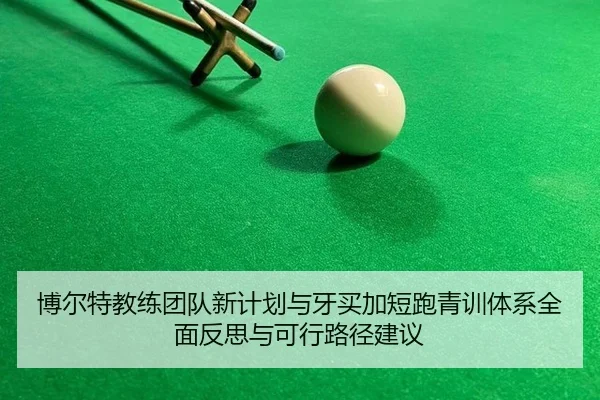 博尔特教练团队新计划与牙买加短跑青训体系全面反思与可行路径建议
